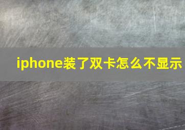 iphone装了双卡怎么不显示