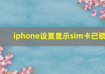 iphone设置显示sim卡已锁