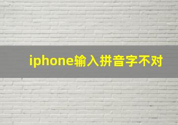 iphone输入拼音字不对