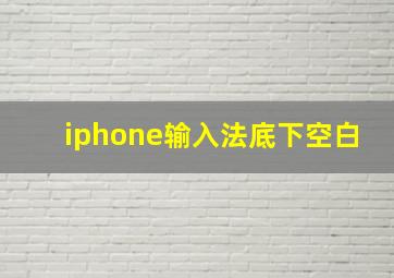 iphone输入法底下空白