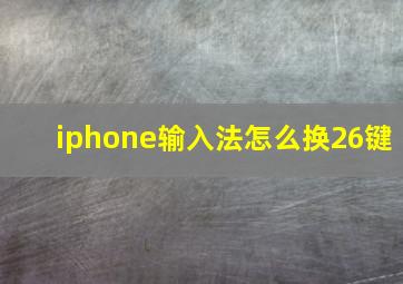 iphone输入法怎么换26键