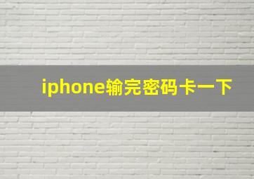 iphone输完密码卡一下