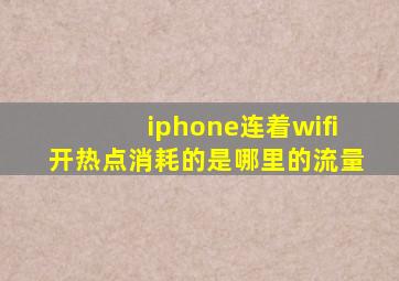 iphone连着wifi开热点消耗的是哪里的流量