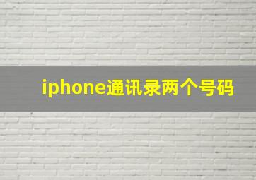 iphone通讯录两个号码