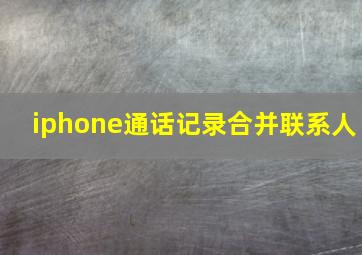 iphone通话记录合并联系人