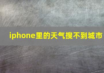 iphone里的天气搜不到城市