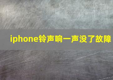 iphone铃声响一声没了故障