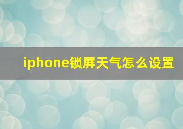 iphone锁屏天气怎么设置