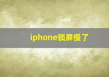 iphone锁屏慢了