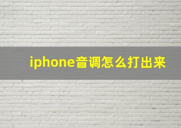 iphone音调怎么打出来