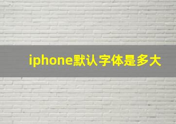 iphone默认字体是多大