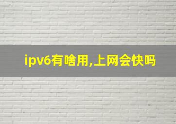 ipv6有啥用,上网会快吗