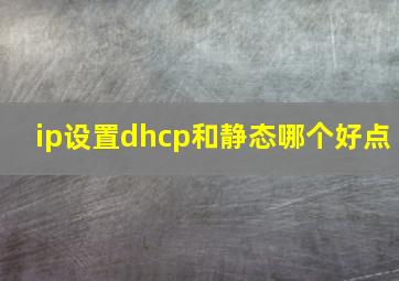 ip设置dhcp和静态哪个好点