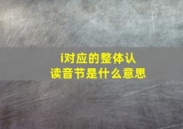 i对应的整体认读音节是什么意思