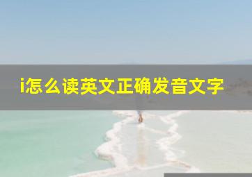 i怎么读英文正确发音文字