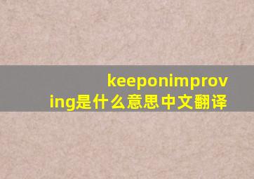 keeponimproving是什么意思中文翻译