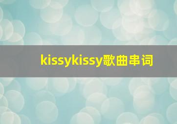 kissykissy歌曲串词