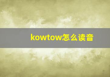 kowtow怎么读音