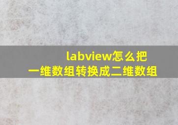 labview怎么把一维数组转换成二维数组