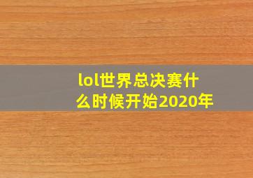 lol世界总决赛什么时候开始2020年