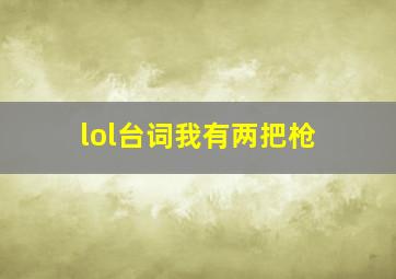 lol台词我有两把枪