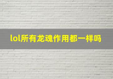 lol所有龙魂作用都一样吗