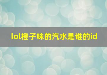 lol橙子味的汽水是谁的id