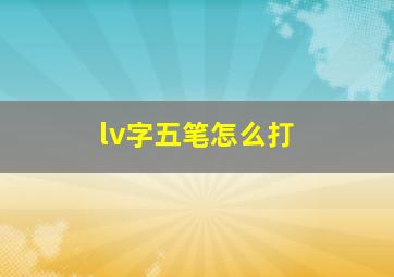 lv字五笔怎么打