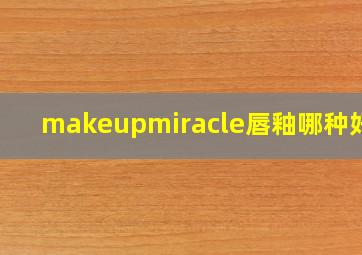 makeupmiracle唇釉哪种好看