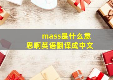 mass是什么意思啊英语翻译成中文