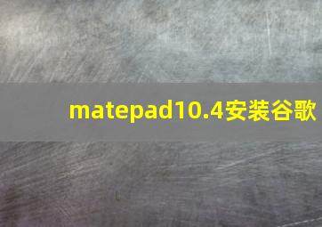 matepad10.4安装谷歌