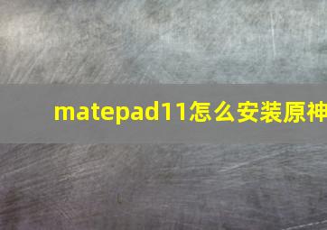 matepad11怎么安装原神