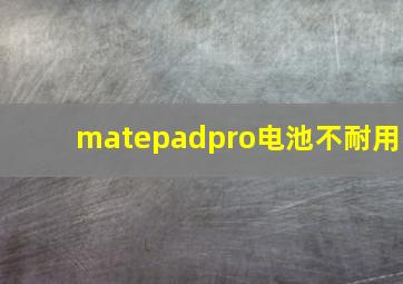 matepadpro电池不耐用