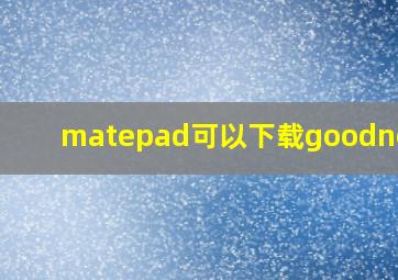 matepad可以下载goodnotes