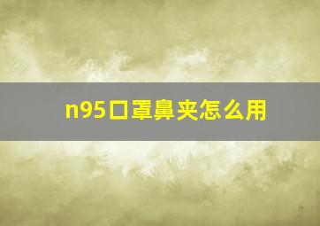 n95口罩鼻夹怎么用