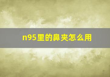 n95里的鼻夹怎么用