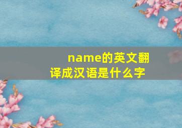 name的英文翻译成汉语是什么字