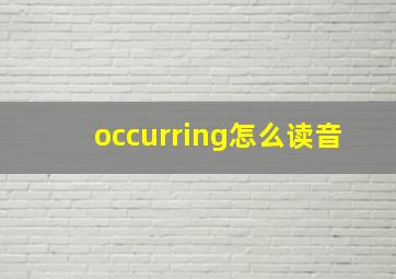 occurring怎么读音