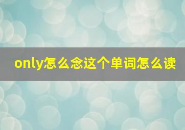 only怎么念这个单词怎么读