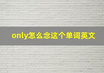 only怎么念这个单词英文