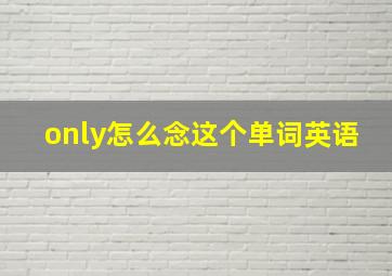 only怎么念这个单词英语