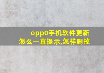 opp0手机软件更新怎么一直提示,怎样删掉