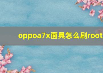 oppoa7x面具怎么刷root