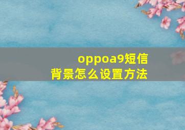 oppoa9短信背景怎么设置方法