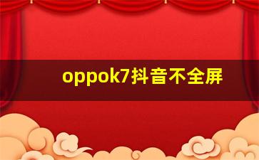 oppok7抖音不全屏