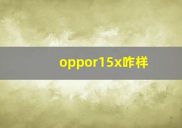 oppor15x咋样