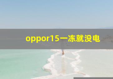 oppor15一冻就没电