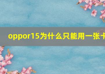 oppor15为什么只能用一张卡