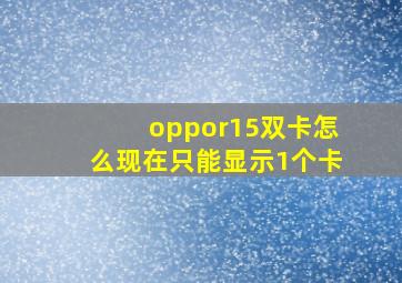 oppor15双卡怎么现在只能显示1个卡