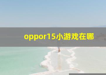 oppor15小游戏在哪